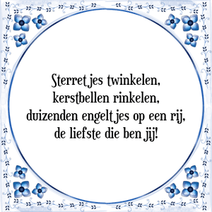 Spreuk Sterretjes twinkelen,
kerstbellen rinkelen,
duizenden engeltjes op een rij,
de liefste die ben jij!