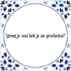 Spreuk Strontje wat heb je nu gescheten?