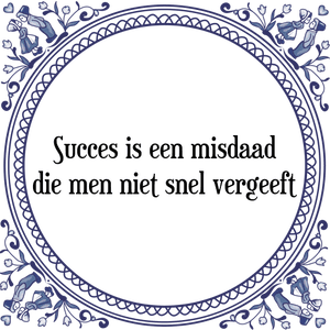 Spreuk Succes is een misdaad
die men niet snel vergeeft