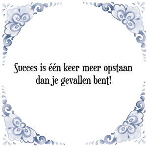 Spreuk Succes is één keer meer opstaan
dan je gevallen bent!