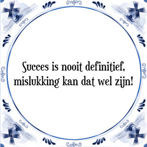 Spreuk Succes is nooit definitief,
mislukking kan dat wel zijn!