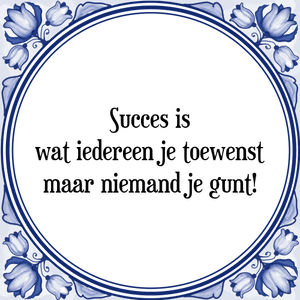 Spreuk Succes is
wat iedereen je toewenst
maar niemand je gunt!