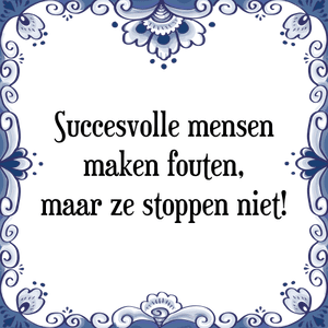 Spreuk Succesvolle mensen
maken fouten,
maar ze stoppen niet!