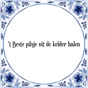 Spreuk 't Beste pilsje uit de kelder halen