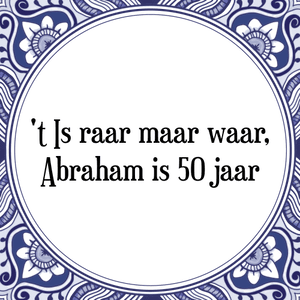 Spreuk 't Is raar maar waar,
Abraham is 50 jaar