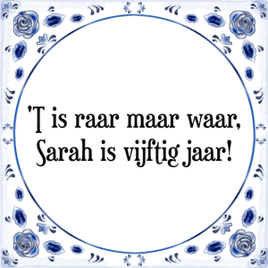 Spreuk 'T is raar maar waar,
Sarah is vijftig jaar!