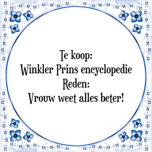 Spreuk Te koop:
Winkler Prins encyclopedie
Reden:
Vrouw weet alles beter!