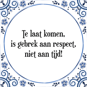 Spreuk Te laat komen,
is gebrek aan respect,
niet aan tijd!