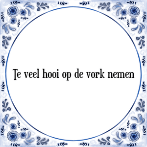 Spreuk Te veel hooi op de vork nemen