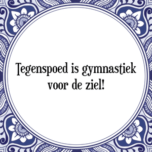 Spreuk Tegenspoed is gymnastiek
voor de ziel!