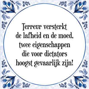 Spreuk Terreur versterkt
de lafheid en de moed,
twee eigenschappen
die voor dictators
hoogst gevaarlijk zijn!