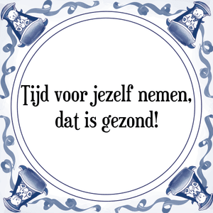 Spreuk Tijd voor jezelf nemen,
dat is gezond!