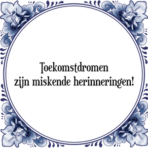 Spreuk Toekomstdromen
zijn miskende herinneringen!