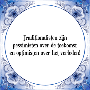 Spreuk Traditionalisten zijn
pessimisten over de toekomst
en optimisten over het verleden!