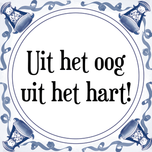 Spreuk Uit het oog
uit het hart!