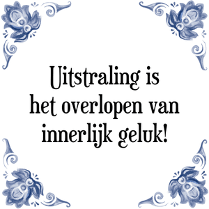 Spreuk Uitstraling is
het overlopen van
innerlijk geluk!