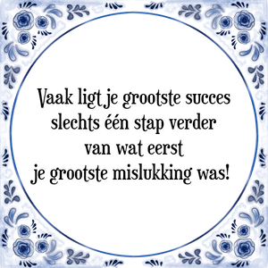 Spreuk Vaak ligt je grootste succes
slechts één stap verder
van wat eerst
je grootste mislukking was! 