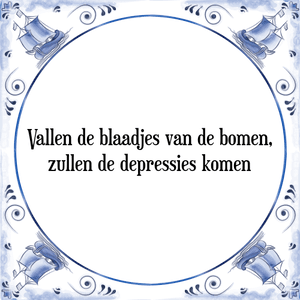 Spreuk Vallen de blaadjes van de bomen,|zullen de depressies komen