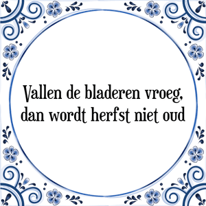 Spreuk Vallen de bladeren vroeg,|dan wordt herfst niet oud