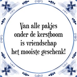 Spreuk Van alle pakjes
onder de kerstboom
is vriendschap
het mooiste geschenk!