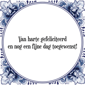 Spreuk Van harte gefeliciteerd
en nog een fijne dag toegewenst!