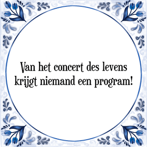 Spreuk Van het concert des levens
krijgt niemand een program!