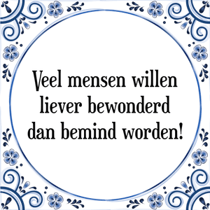 Spreuk Veel mensen willen
liever bewonderd
dan bemind worden!