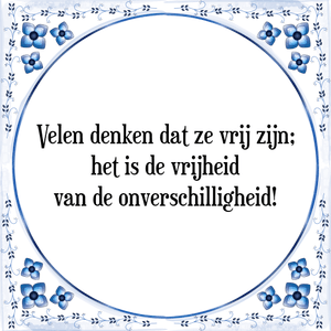 Spreuk Velen denken dat ze vrij zijn;
het is de vrijheid
van de onverschilligheid!