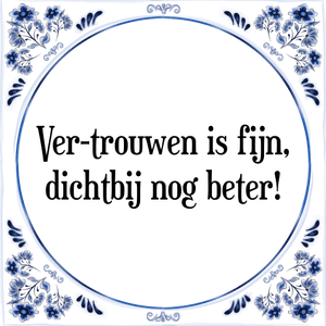 Spreuk Ver-trouwen is fijn,
dichtbij nog beter!