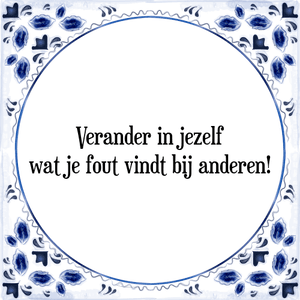 Spreuk Verander in jezelf
wat je fout vindt bij anderen!