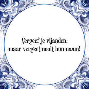 Spreuk Vergeef je vijanden,
maar vergeet nooit hun naam!