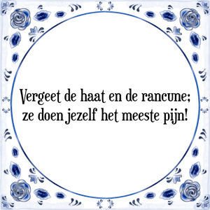 Spreuk Vergeet de haat en de rancune;
ze doen jezelf het meeste pijn!