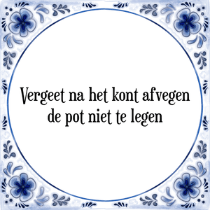 Spreuk Vergeet na het kont afvegen
de pot niet te legen