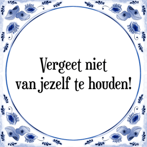 Spreuk Vergeet niet
van jezelf te houden!