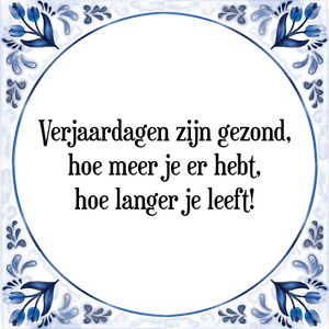 Spreuk Verjaardagen zijn gezond,|hoe meer je er hebt,|hoe langer je leeft!