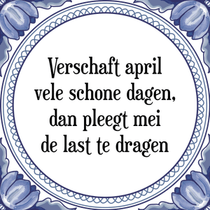 Spreuk Verschaft april
vele schone dagen,
dan pleegt mei
de last te dragen