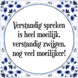 Spreuk Verstandig spreken
is heel moeilijk,
verstandig zwijgen,
nog veel moeilijker!