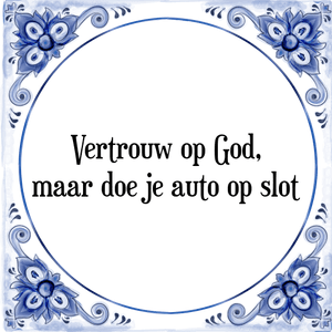 Spreuk Vertrouw op God,|maar doe je auto op slot