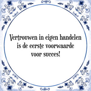 Spreuk Vertrouwen in eigen handelen
is de eerste voorwaarde
voor succes!