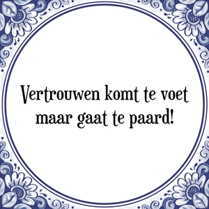 Spreuk Vertrouwen komt te voet
maar gaat te paard!