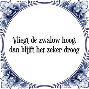 Spreuk Vliegt de zwaluw hoog,
dan blijft het zeker droog