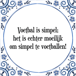 Spreuk Voetbal is simpel;
het is echter moeilijk
om simpel te voetballen!