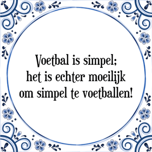 Spreuk Voetbal is simpel;
het is echter moeilijk
om simpel te voetballen!