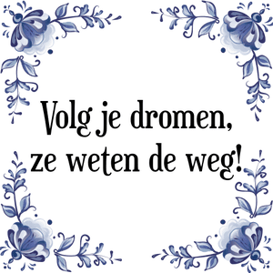 Spreuk Volg je dromen,
ze weten de weg!