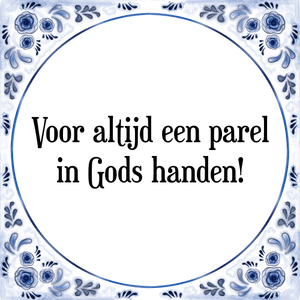 Spreuk Voor altijd een parel
in Gods handen!