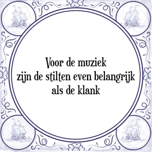 Spreuk Voor de muziek
zijn de stilten even belangrijk
als de klank