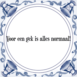 Spreuk Voor een gek is alles normaal!