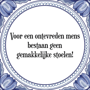 Spreuk Voor een ontevreden mens
bestaan geen
gemakkelijke stoelen!