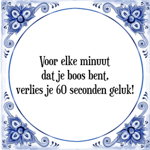 Spreuk Voor elke minuut
dat je boos bent,
verlies je 60 seconden geluk!