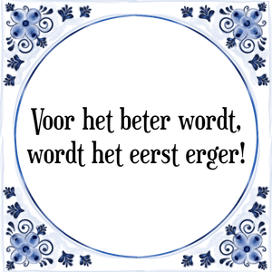 Spreuk Voor het beter wordt,
wordt het eerst erger!